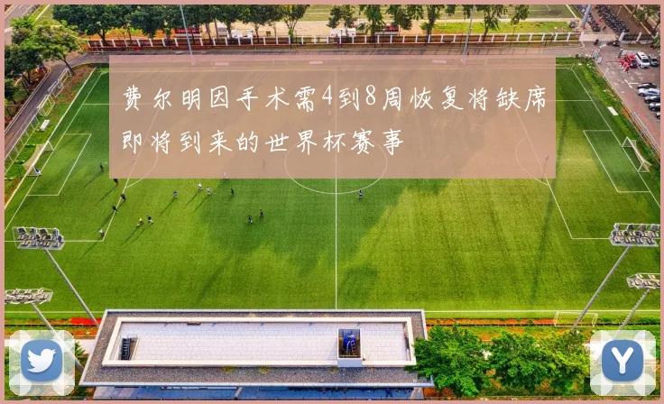 费尔明因手术需4到8周恢复将缺席即将到来的世界杯赛事