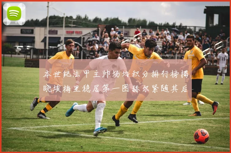 本世纪法甲主帅场均积分排行榜揭晓埃梅里稳居第一图赫尔紧随其后